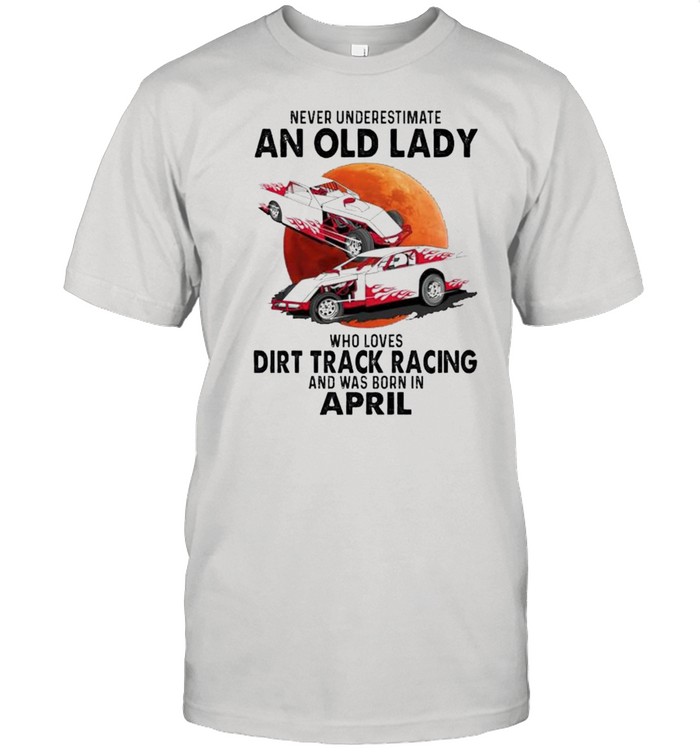 Never underestimate an old lady who loves Dirt Track Racing and was born in April shirt Classic Men's T-shirt