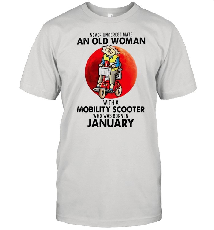 Never underestimate an old woman with a Mobility Scooter who was born in January shirt