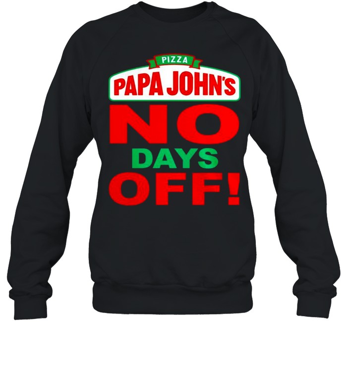 Pizza papa john’s no days off shirt Unisex Sweatshirt