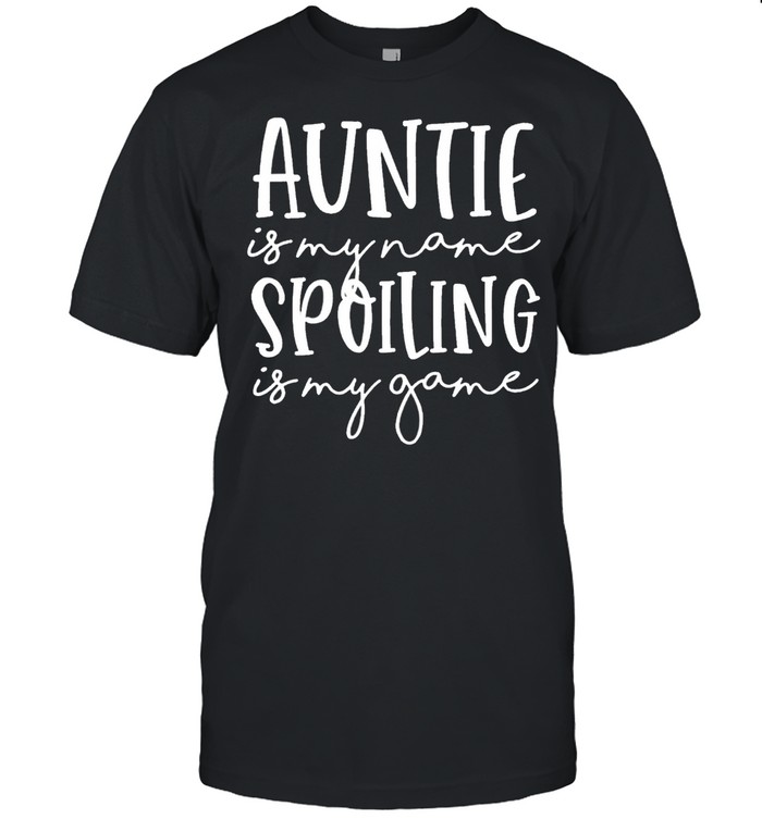 Auntie Is My Name Spoiling Is My Game Funny Aunt Mothers Day shirt