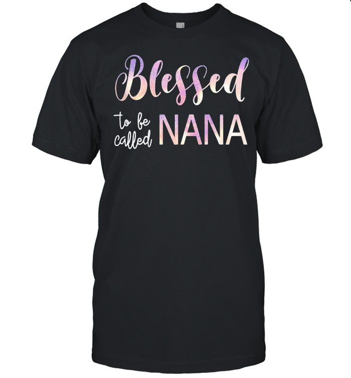Blessed To Be Called Nana Shirt Grandma Mothers Day shirt