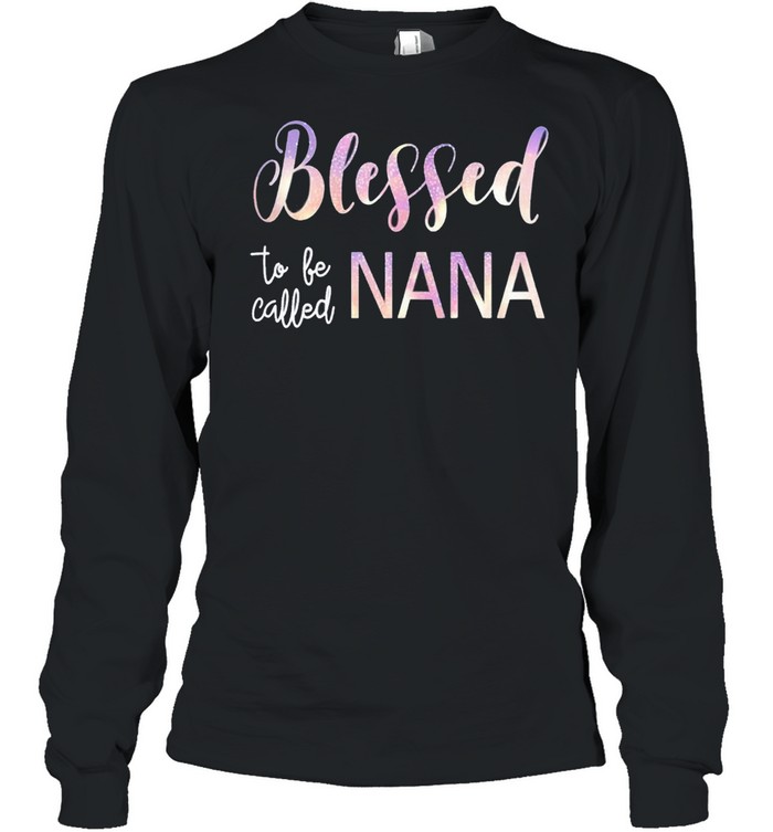 Blessed To Be Called Nana  Grandma Mothers Day shirt Long Sleeved T-shirt