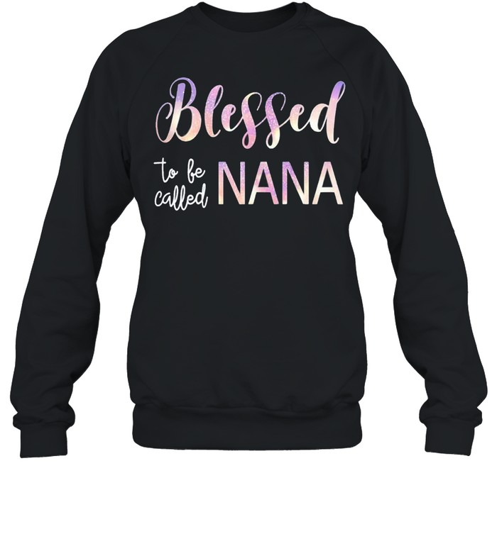Blessed To Be Called Nana  Grandma Mothers Day shirt Unisex Sweatshirt