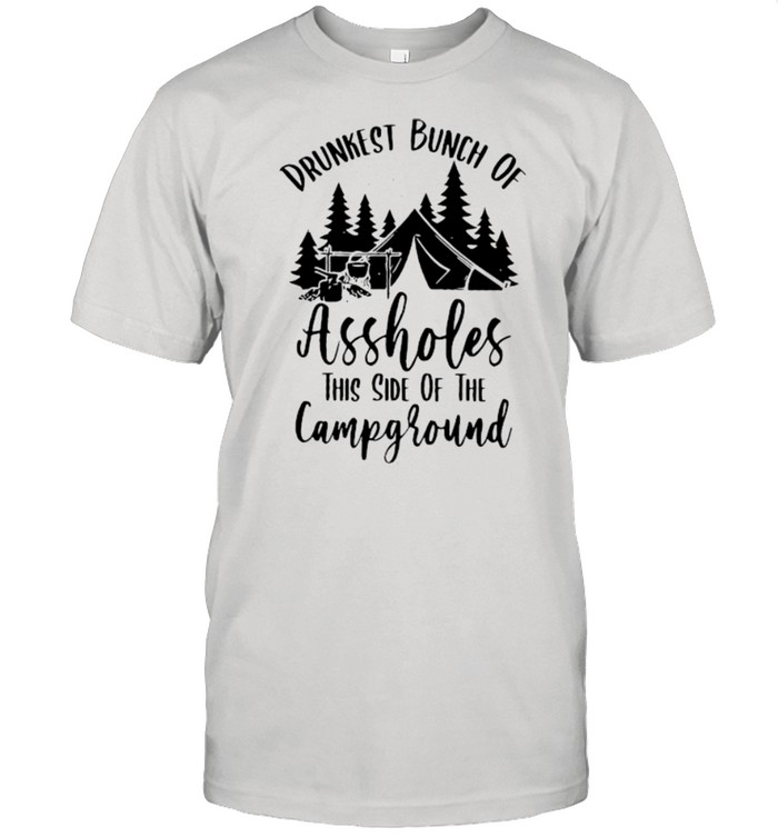 Drunkest bunch of assholes this side of the campground shirt Classic Men's T-shirt