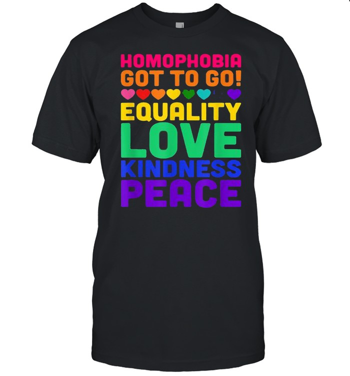 Homophobia Got To Go Equality Love Kindness Peace Lgbt Shirt