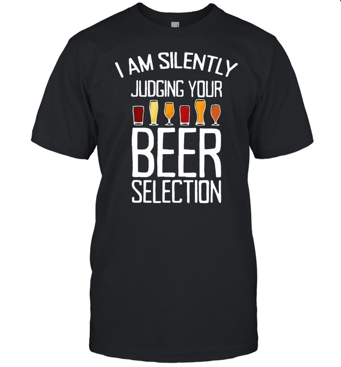 I Am Silently Judging Your Beer Selection T-shirt