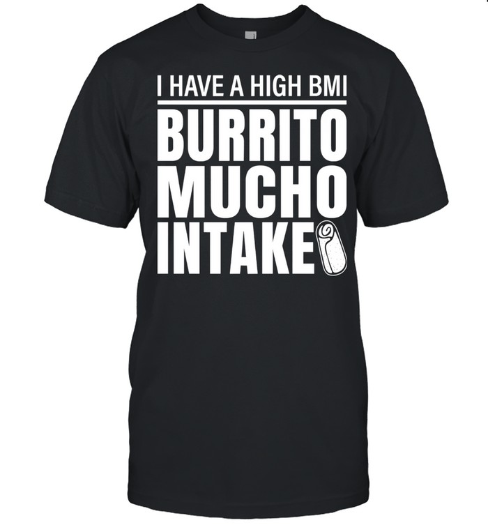 I Have A High Bmi Burrito Mucho Intake Premium Shirt