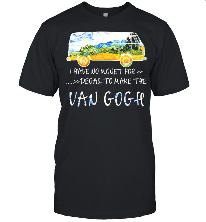 I Have No Money For Degas To Make The Van Gogh Shirt