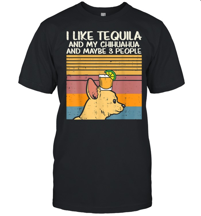 I Like Tequila And My Chihuahua And Maybe 3 People Dog Drinking Vintage Shirt