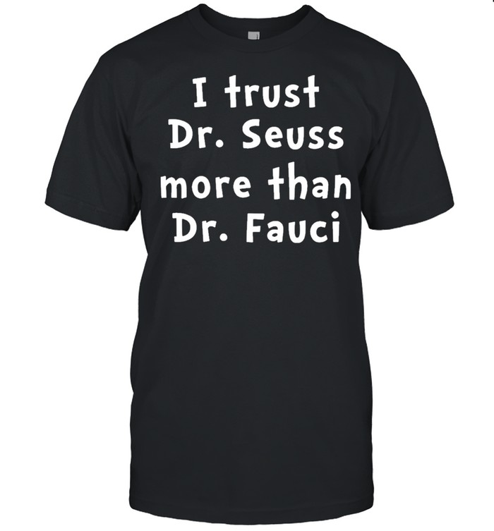 I Trust Dr Seuss More Than Dr Fauci  Classic Men's T-shirt