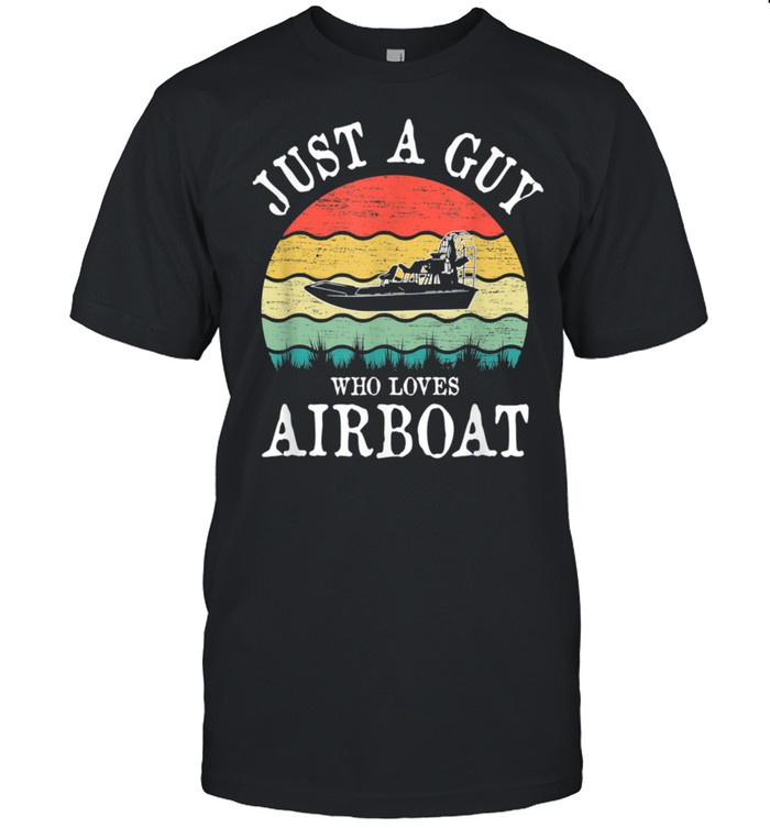 Just A Guy Who Loves Airboat shirt