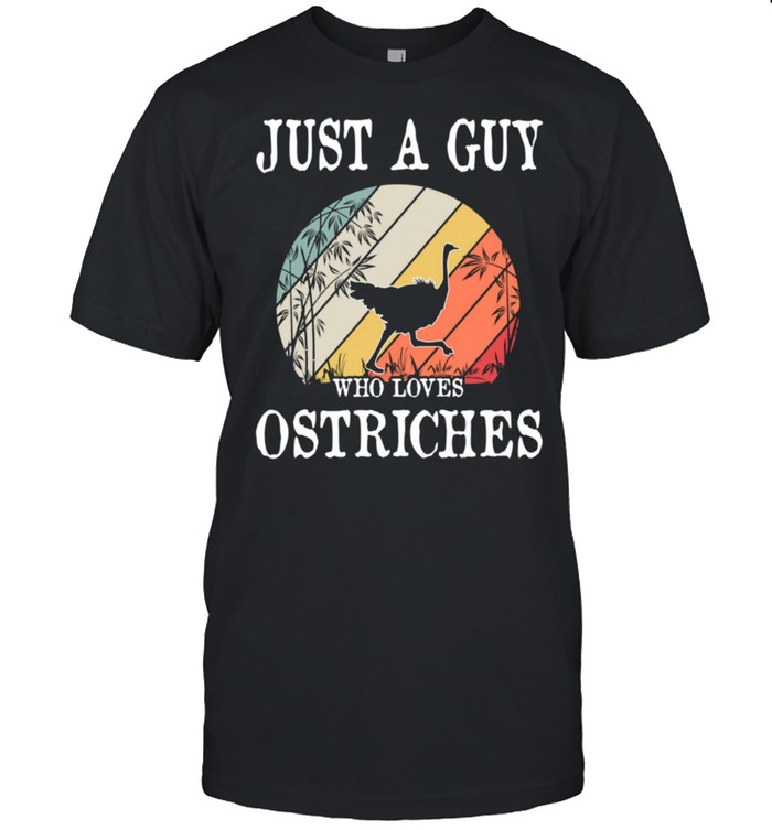 Just A Guy Who Loves Ostriches shirt
