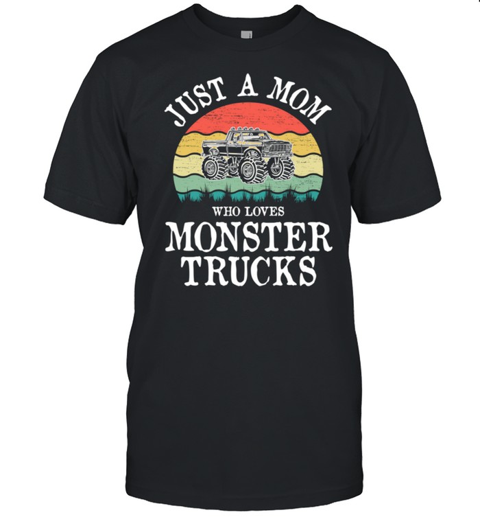 Just A Mom Who Loves Monster Trucks shirt