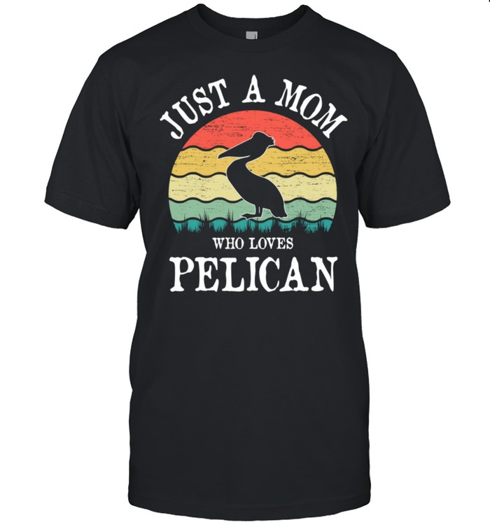 Just A Mom Who Loves Pelican shirt