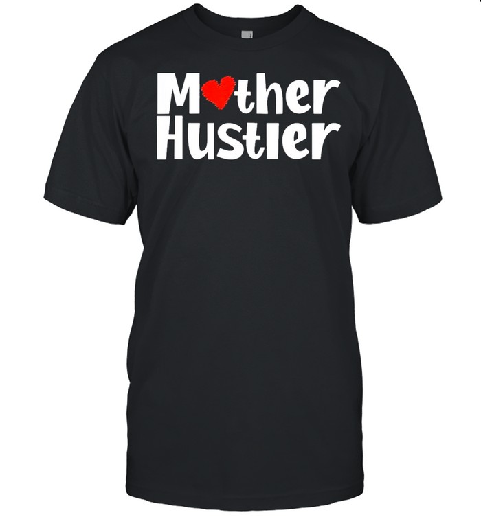 Mother Hustler shirt
