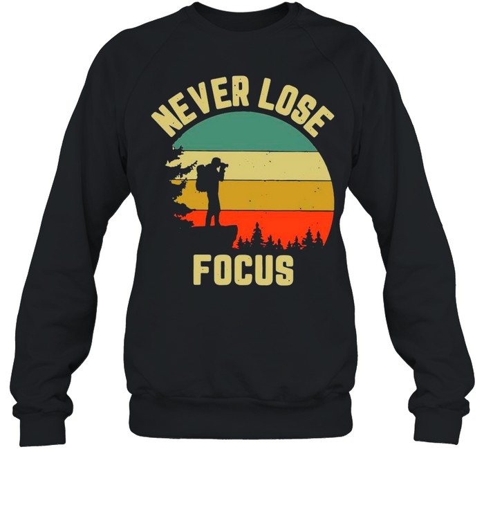 Never Lose Focus Photographer Vintage shirt Unisex Sweatshirt