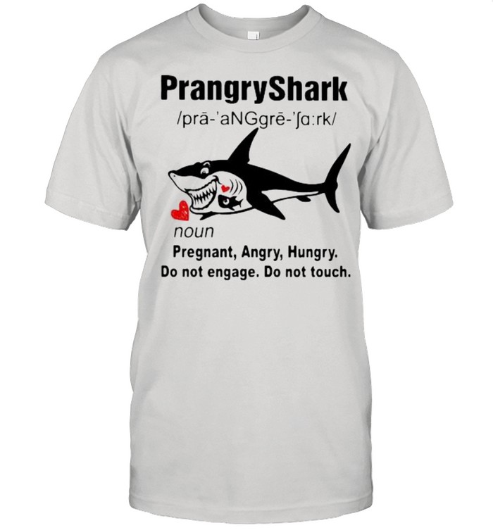 PrangryShark Pregnant Angry Hungry Do Not Angage Do Not Touch Shirt