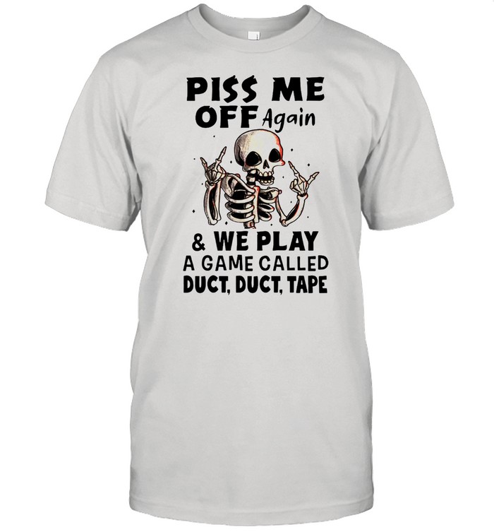 Skeleton Piss Me Off Again And We Play A Game Called Duct Duct Tape T-shirt Classic Men's T-shirt