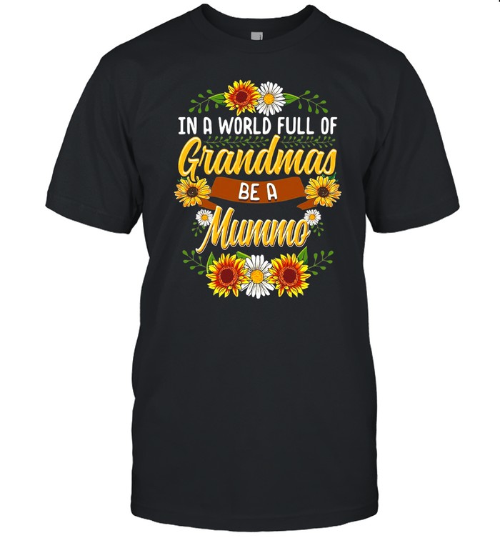 Sunflower In A World Full Of Grandmas Be A Mummo T-shirt
