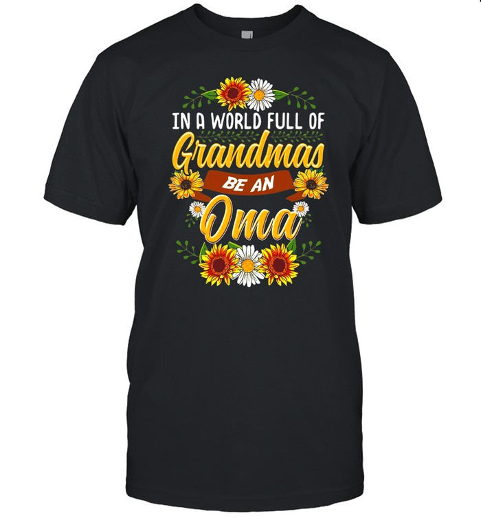 Sunflower In A World Full Of Grandmas Be An Oma T-shirt