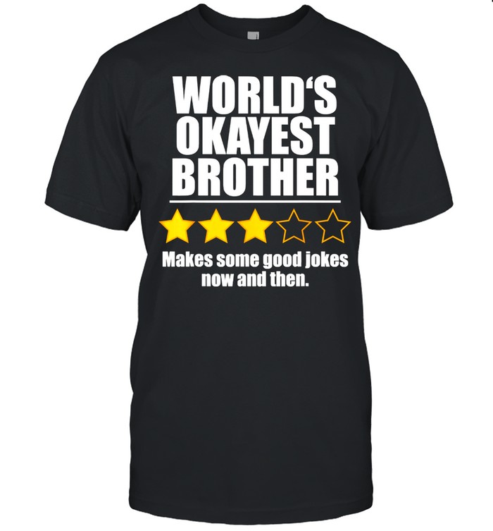 World's Okayest Brother Makes Some Good Jokes Now And Then Recommend Three Stars Shirt