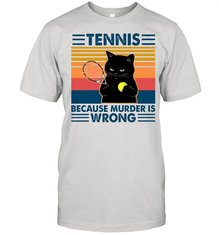 Black Cat Play Tennis Because Murder Is Wrong shirt