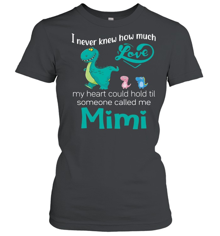 I Never Knew How Much Love My Heart Could Hold Til Someone Called Me Mimi Saurus T-shirt Classic Women's T-shirt