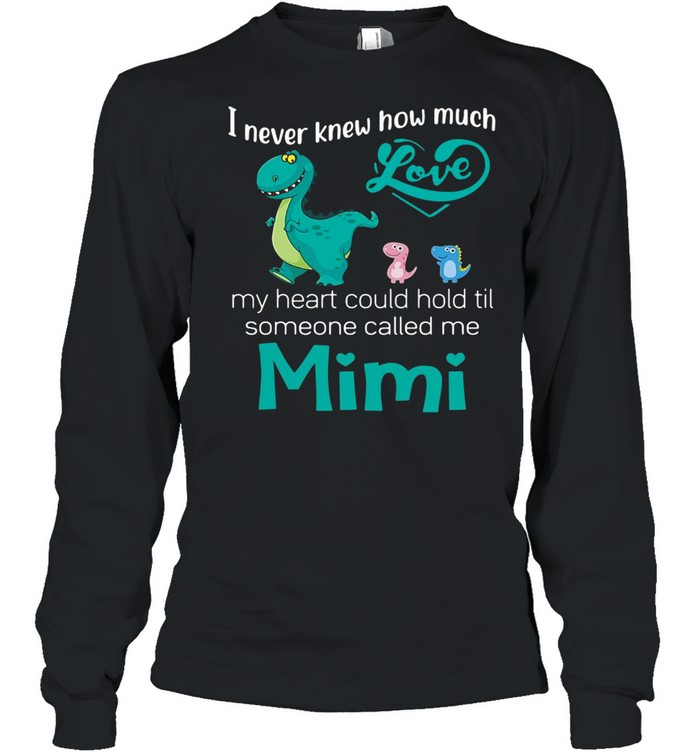 I Never Knew How Much Love My Heart Could Hold Til Someone Called Me Mimi Saurus T-shirt Long Sleeved T-shirt