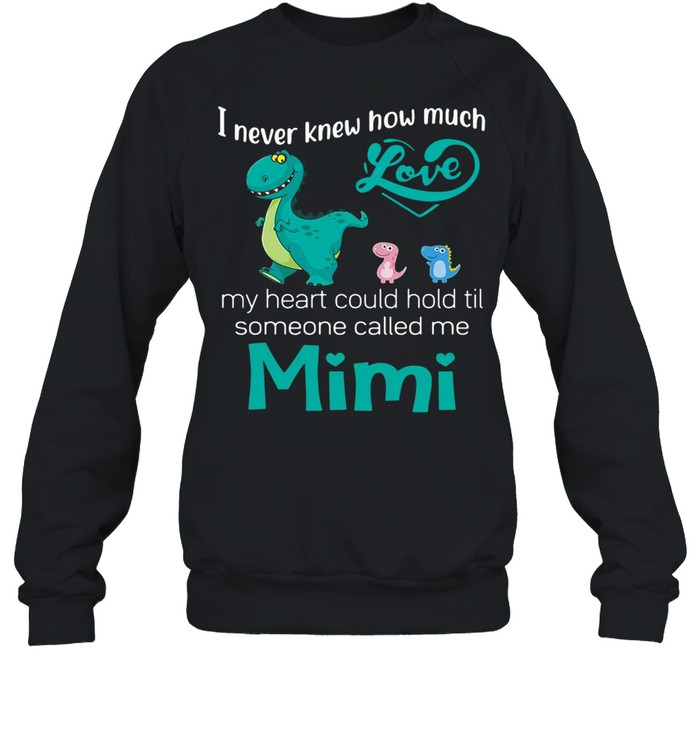 I Never Knew How Much Love My Heart Could Hold Til Someone Called Me Mimi Saurus T-shirt Unisex Sweatshirt