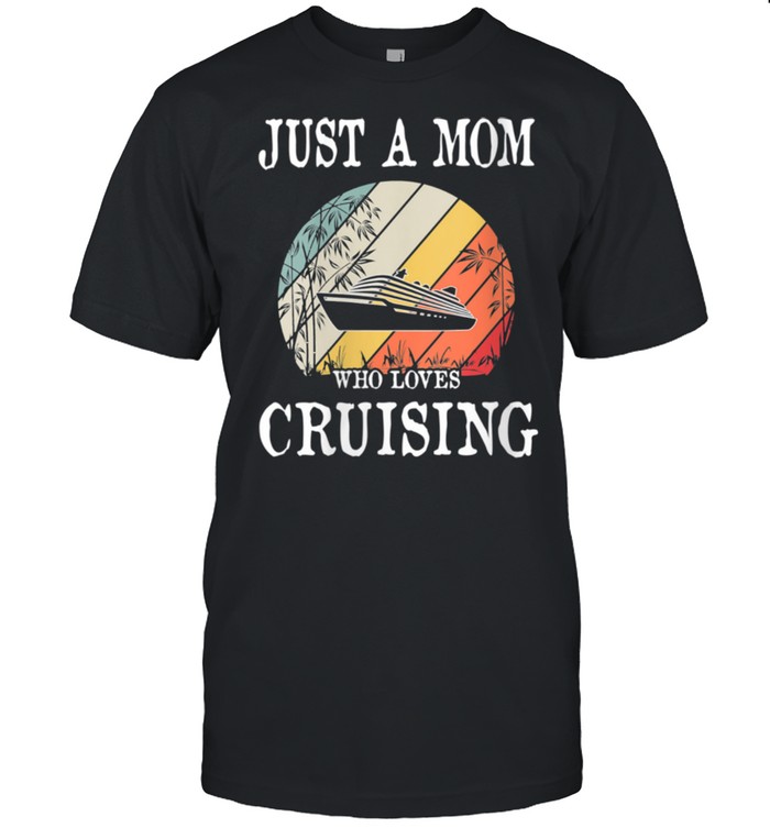 Just A Mom Who Loves Cruising shirt