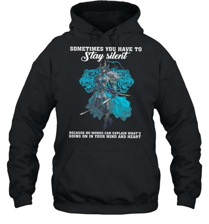Sometimes You Have To Stay Silent Because No Words Can Explain Whats Going On In Your Mind And Heart shirt Unisex Hoodie