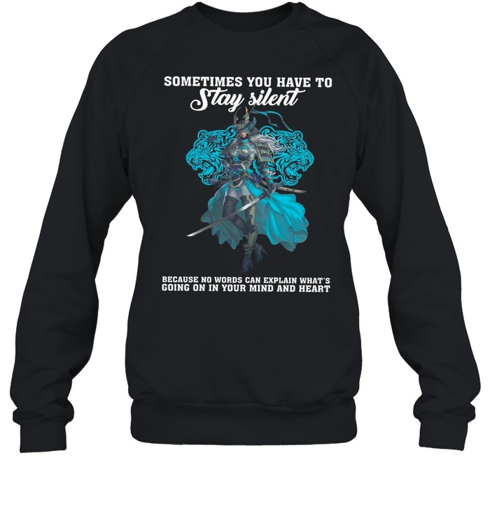 Sometimes You Have To Stay Silent Because No Words Can Explain Whats Going On In Your Mind And Heart shirt Unisex Sweatshirt