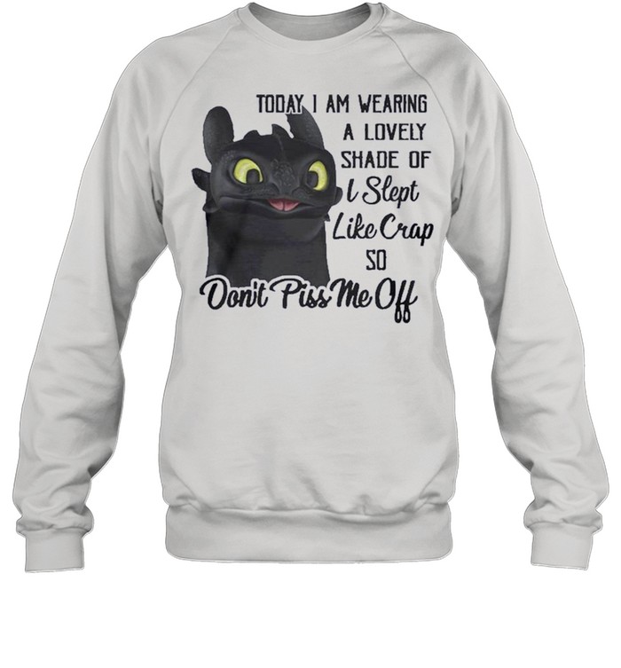 Today I Am Wearing A Lovely Shade Of I Slept Like Crap So Dont Piss Me Off shirt Unisex Sweatshirt
