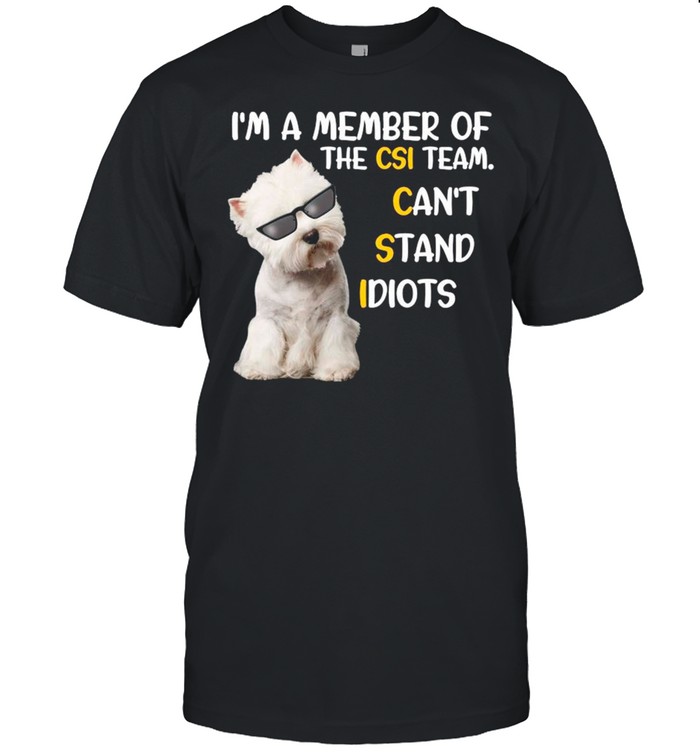 Westie Dog A Member Of The Csi Team Can’t Stand Idiots shirt Classic Men's T-shirt