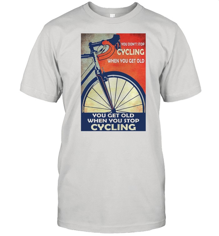 You Don’t Stop Cycling When You Get Old Vertical T-shirt Classic Men's T-shirt