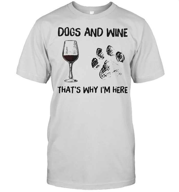 Dogs and wine thats why Im here shirt Classic Men's T-shirt