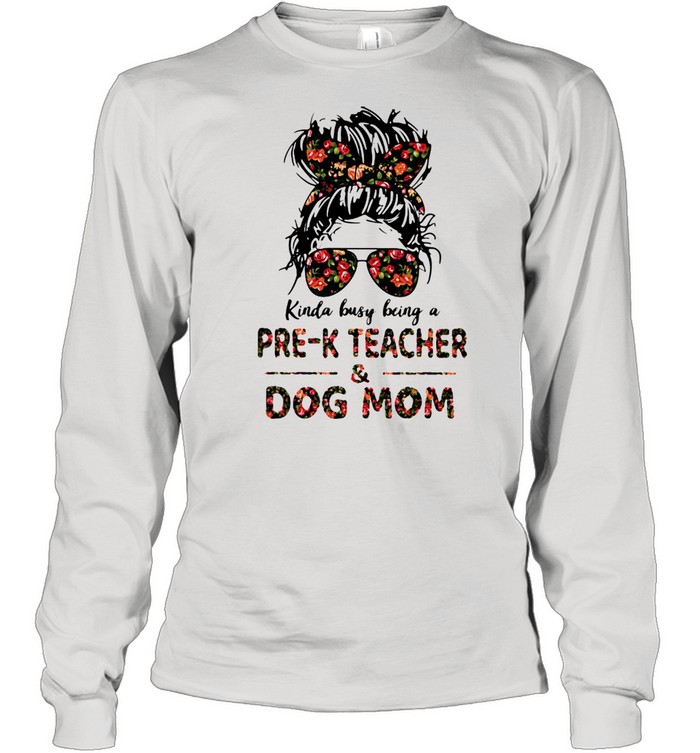 Kinda Busy Being A Pre-K Teacher And Dog Mom Flower Long Sleeved T-shirt