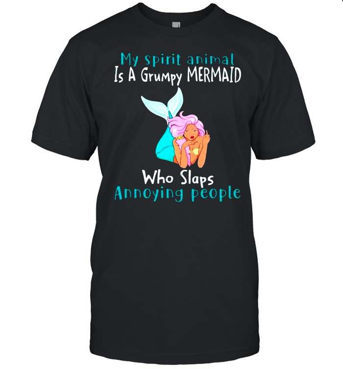 My spirit animal is a grumpy Mermaid who slaps annoying people shirt