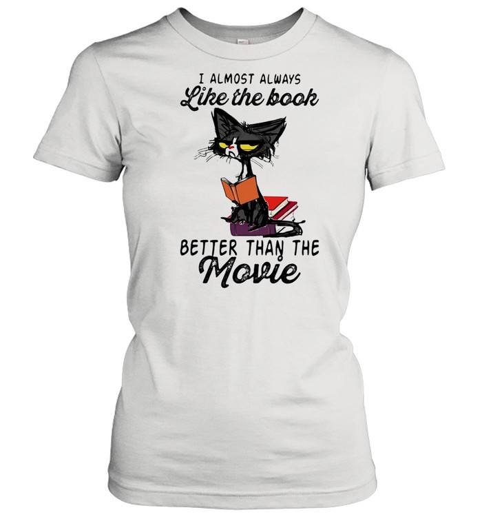 I Almost Always Like The Book Better Than The Movie Cat  Classic Women's T-shirt