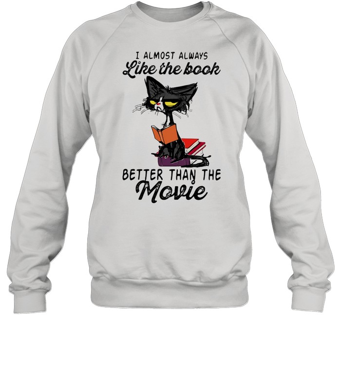 I Almost Always Like The Book Better Than The Movie Cat  Unisex Sweatshirt