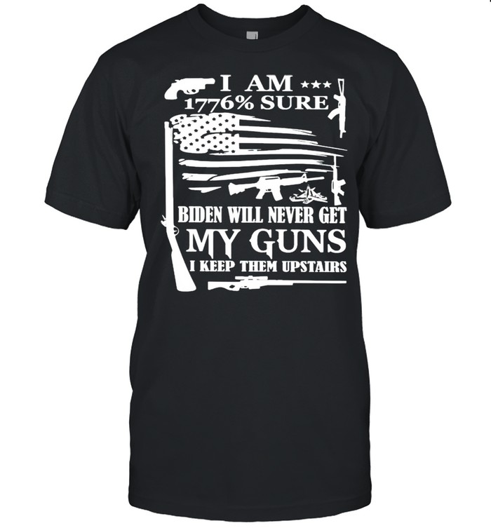 I am 1776% sure Biden will never get my guns shirt