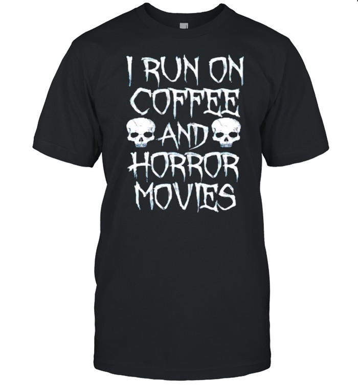 I run on coffee and horror movies shirt