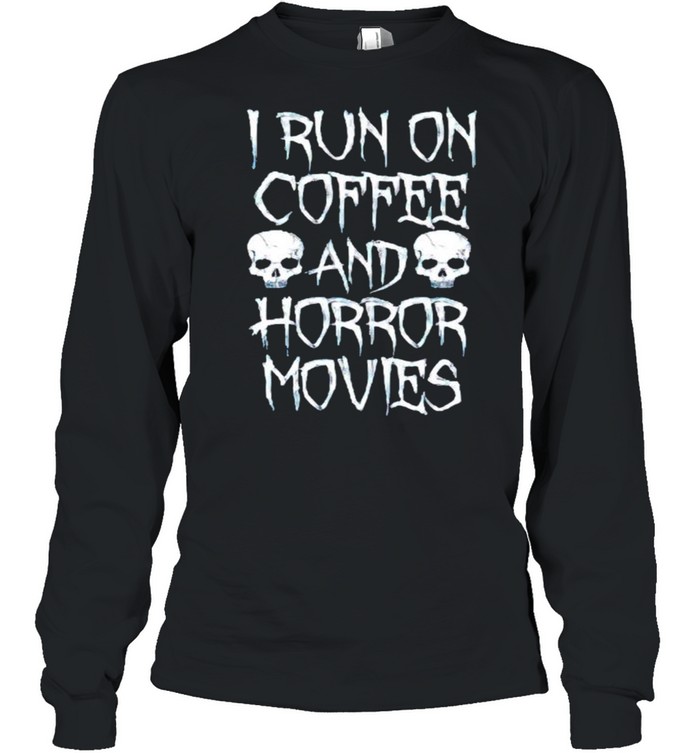 I run on coffee and horror movies shirt Long Sleeved T-shirt