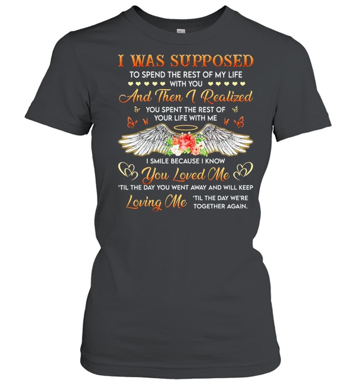 I was supposed to spend the rest of my life with you and then I realized shirt Classic Women's T-shirt