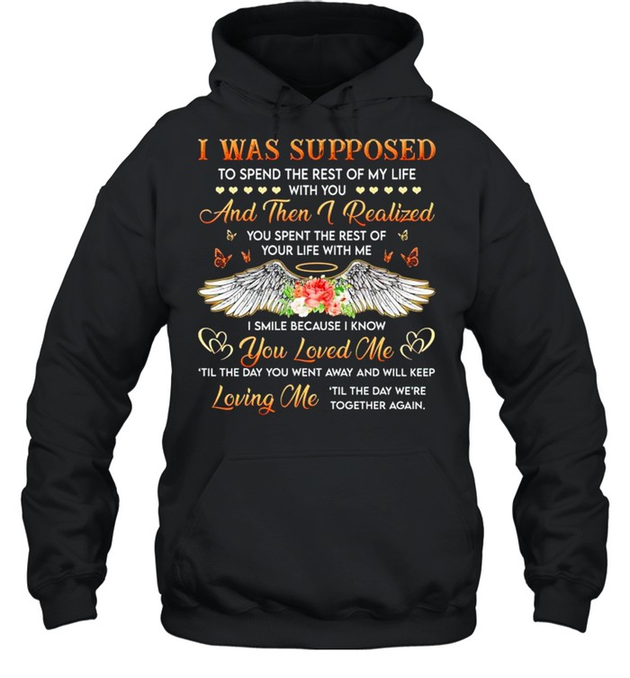 I was supposed to spend the rest of my life with you and then I realized shirt Unisex Hoodie