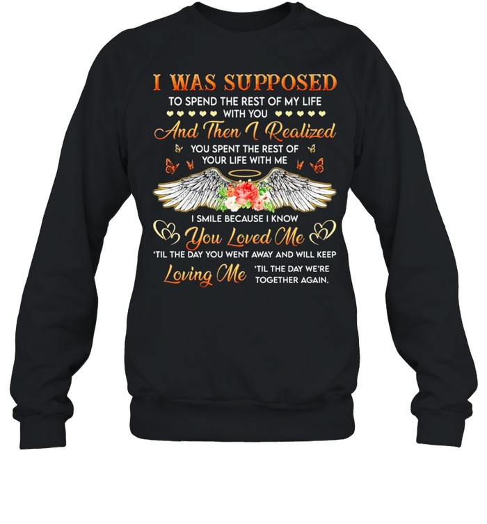I was supposed to spend the rest of my life with you and then I realized shirt Unisex Sweatshirt