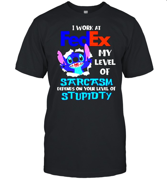 I Work At Fedex My Level Of Sarcasm Depends On Your Level Of Stupidty Stitch Shirt