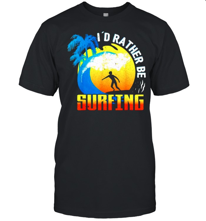 Id rather be surfing shirt