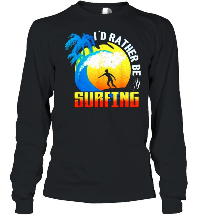 Id rather be surfing shirt Long Sleeved T-shirt