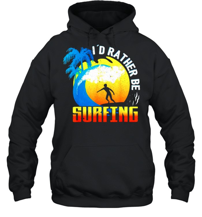 Id rather be surfing shirt Unisex Hoodie